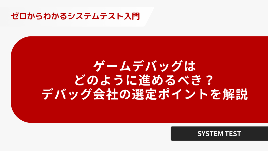 ゲームデバッグはどのように進めるべき？ デバッグ会社の選定ポイント