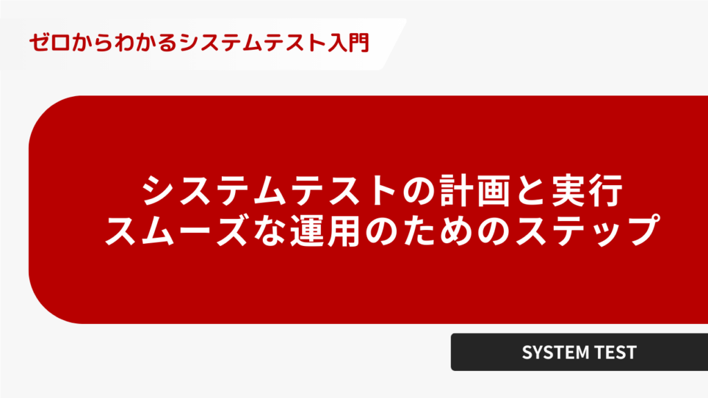 システムテストの計画と実行、スムーズな運用のためのステップ