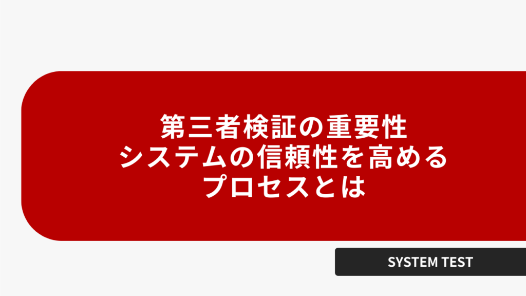 第三者検証の重要性 システムの信頼性を高めるプロセスとは