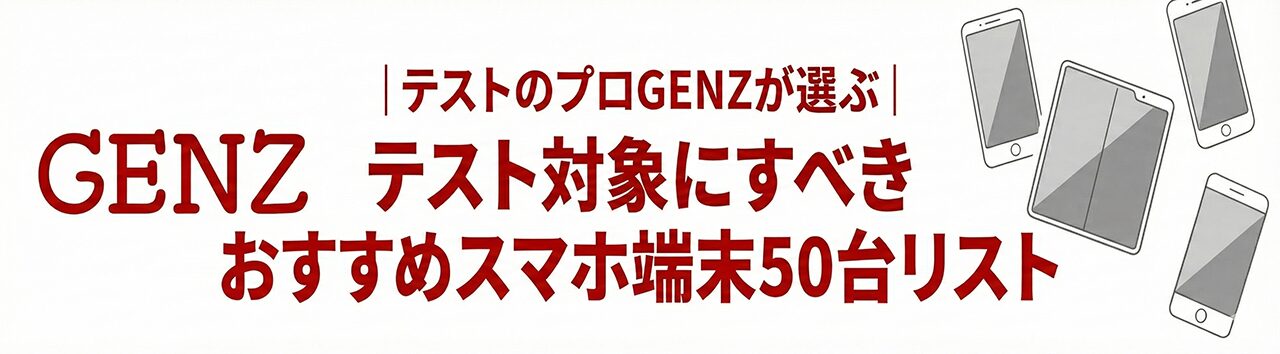 テストのプロGENZが選ぶ、テスト対象にすべきおすすめスマホ端末50台リスト