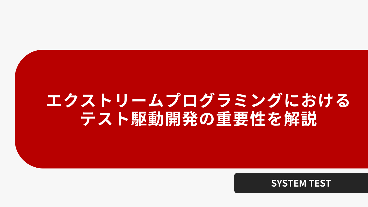 エクストリームプログラミングにおけるテスト駆動開発の重要性を解説