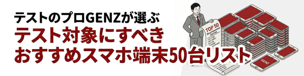 テストのプロGENZが選ぶ、テスト対象にすべきおすすめスマホ端末50台リスト