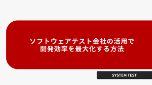 ソフトウェアテスト会社の活用で開発効率を最大化する方法