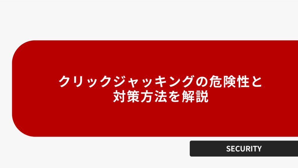 クリックジャッキングの危険性と対策方法を解説