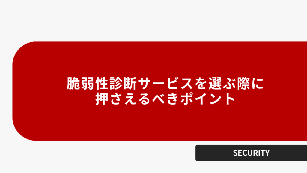脆弱性診断サービスを選ぶときに押さえておくべきポイント